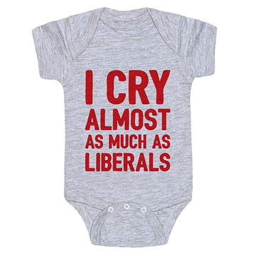 I Cry Almost As Much As Liberal Funny Republican Baby Onesie For Newborns To 24 Month Boys Or Girls (Newborn) Grey