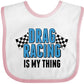 Inktastic Drag Racing Is My Thing With Flags Baby Bib White And Pink 29E9A